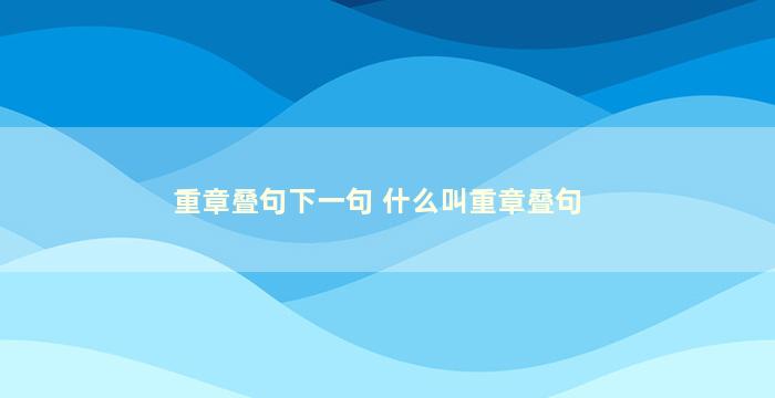 重章叠句下一句 什么叫重章叠句